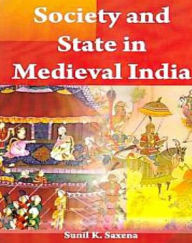 Title: Society And State In Medieval India, Author: Sunil K. Saxena