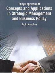 Title: Encyclopaedia Of Concepts And Applications In Strategic Management And Business Policy (Strategic Management And Business Environment), Author: Arohi Kanchan