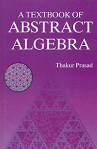 Title: A Textbook Of Abstract Algebra, Author: Thakur Prasad