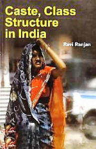 Title: Caste, Class Structure In India, Author: Ravi Ranjan