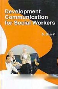 Title: Development Communication for Social Workers, Author: S. Ghosal