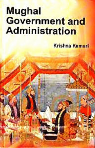 Title: Mughal Government And Administration, Author: Krishna Kumari