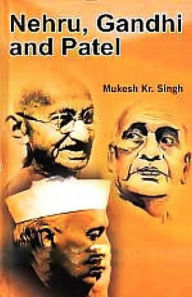 Title: Nehru, Gandhi And Patel, Author: Mukesh Singh