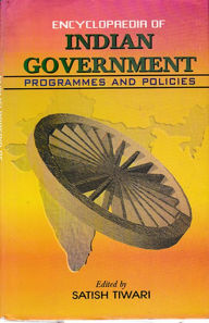 Title: Encyclopaedia Of Indian Government: Programmes And Policies (Industry: Policies And Development), Author: Satish Tiwari