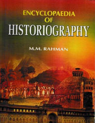 Title: Encyclopaedia of Historiography (Historiography: Traditions And Historians), Author: M.M. Rahman