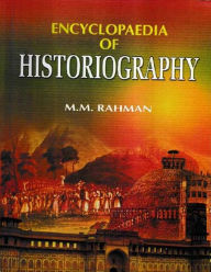 Title: Encyclopaedia of Historiography (Historiography in India), Author: M.M. Rahman