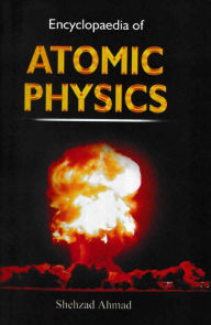 Title: Encyclopaedia of Atomic Physics, Author: Shehzad Ahmad