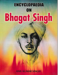 Title: Encyclopaedia on Bhagat Singh, Author: Anil Singh