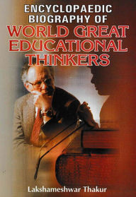 Title: Encyclopaedia Biography Of World Great Educational Thinkers, Author: Lakshameshwar Thakur