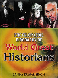 Title: Encyclopaedic Biography Of World Great Historians, Author: Sanjay Kumar Singh