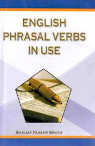 Title: English Phrasal Verbs in Use, Author: Sanjay Kumar Singh