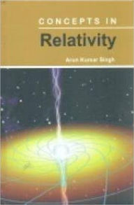 Title: Concepts In Relativity, Author: Arun Kumar Singh