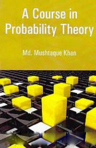 Title: A Course In Probability Theory, Author: Mushtaque Khan