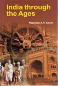 Title: India Through The Ages, Author: Nazmeen  A.H. Anam