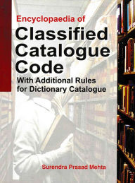 Title: Encyclopaedia Of Classified Catalogue Code With Additional Rules For Dictionary Catalogue, Author: Surendra Mehta