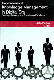 Title: Encyclopaedia of Knowledge Management in Digital Era Creating, Retaining and Transferring Knowledge (Knowledge Library in ite Digital Age), Author: Stella Pereira