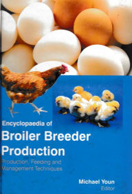 Title: Encyclopaedia of Broiler Breeder Production Production, Feeding and Management Techniques (Commercial Poultry Production and Management), Author: Michael Youn