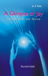 Title: A Glimpse Of Joy (Journey With The Divine), Author: Khurshid Dabdi