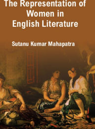 Title: The Representation Of Women In English Literature, Author: Sutanu Kumar Mahapatra