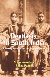 Title: Devadasis In South India - A Journey From Sacred To Profane Spaces, Author: S. Jeevanandam