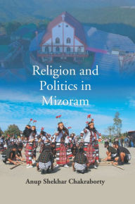 Title: Religion And Politics In Mizoram, Author: Anup Shekhar Chakraborty