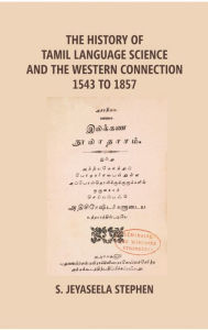 Title: The History Of Tamil Language Science And The Western Connection 1543-1875, Author: S. Jeyaseela Stephen