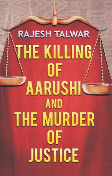 The Killing Of Aarushi And The Murder Of Justice