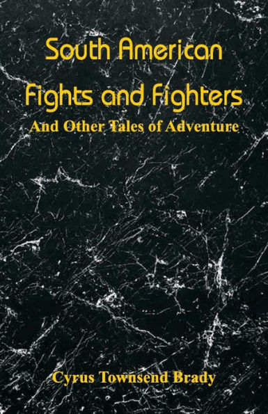 South American Fights And Fighters: Other Tales of Adventure