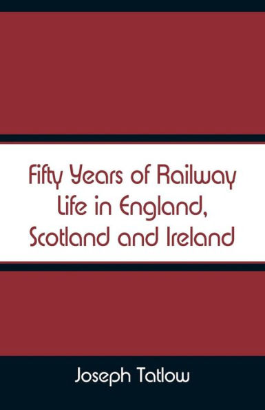 Fifty Years of Railway Life England, Scotland and Ireland