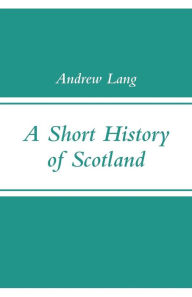 Title: A Short History of Scotland, Author: Andrew Lang