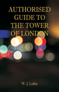 Title: Authorised Guide to the Tower of London, Author: W. J. Loftie