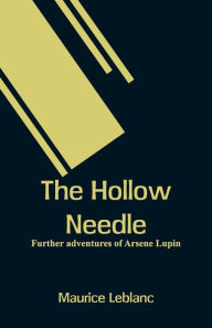 Title: The Hollow Needle: Further adventures of Arsene Lupin, Author: Maurice Leblanc