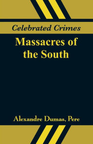 Title: Celebrated Crimes: Massacres of the South, Author: Alexandre Dumas