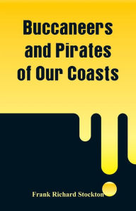Title: Buccaneers and Pirates of Our Coasts, Author: Frank Richard Stockton