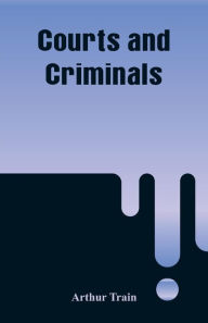 Title: Courts and Criminals, Author: Arthur Train