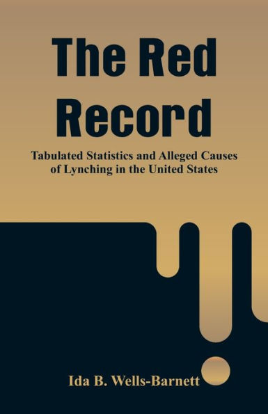 the Red Record: Tabulated Statistics and Alleged Causes of Lynching United States