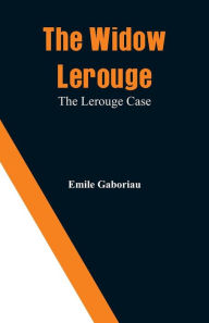 Title: The Widow Lerouge: The Lerouge Case, Author: Emile Gaboriau