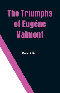 Title: The Triumphs of Eugène Valmont, Author: Robert Barr
