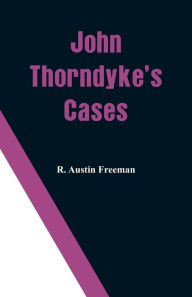 Title: John Thorndyke's Cases, Author: R Austin Freeman