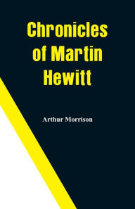 Title: Chronicles of Martin Hewitt, Author: Arthur Morrison