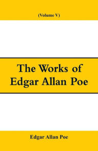 Title: The Works of Edgar Allan Poe (Volume V), Author: Edgar Allan Poe