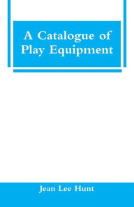 Title: A Catalogue of Play Equipment, Author: Jean Lee Hunt