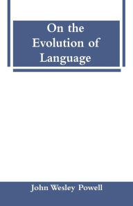 Title: On the Evolution of Language, Author: John Wesley Powell