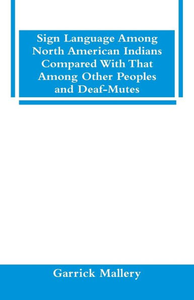 Sign Language Among North American Indians Compared With That Other Peoples And Deaf-Mutes