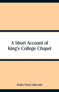 Title: A Short Account of King's College Chapel, Author: Walter Poole Littlechild
