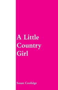 Title: A Little Country Girl, Author: Susan Coolidge