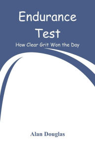 Title: Endurance Test: How Clear Grit Won the Day, Author: Alan Douglas