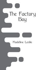 Title: The Factory Boy, Author: Madeline Leslie