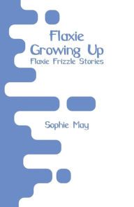 Title: Flaxie Growing Up: Flaxie Frizzle Stories, Author: Sophie May