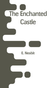 Title: The Enchanted Castle, Author: E. Nesbit